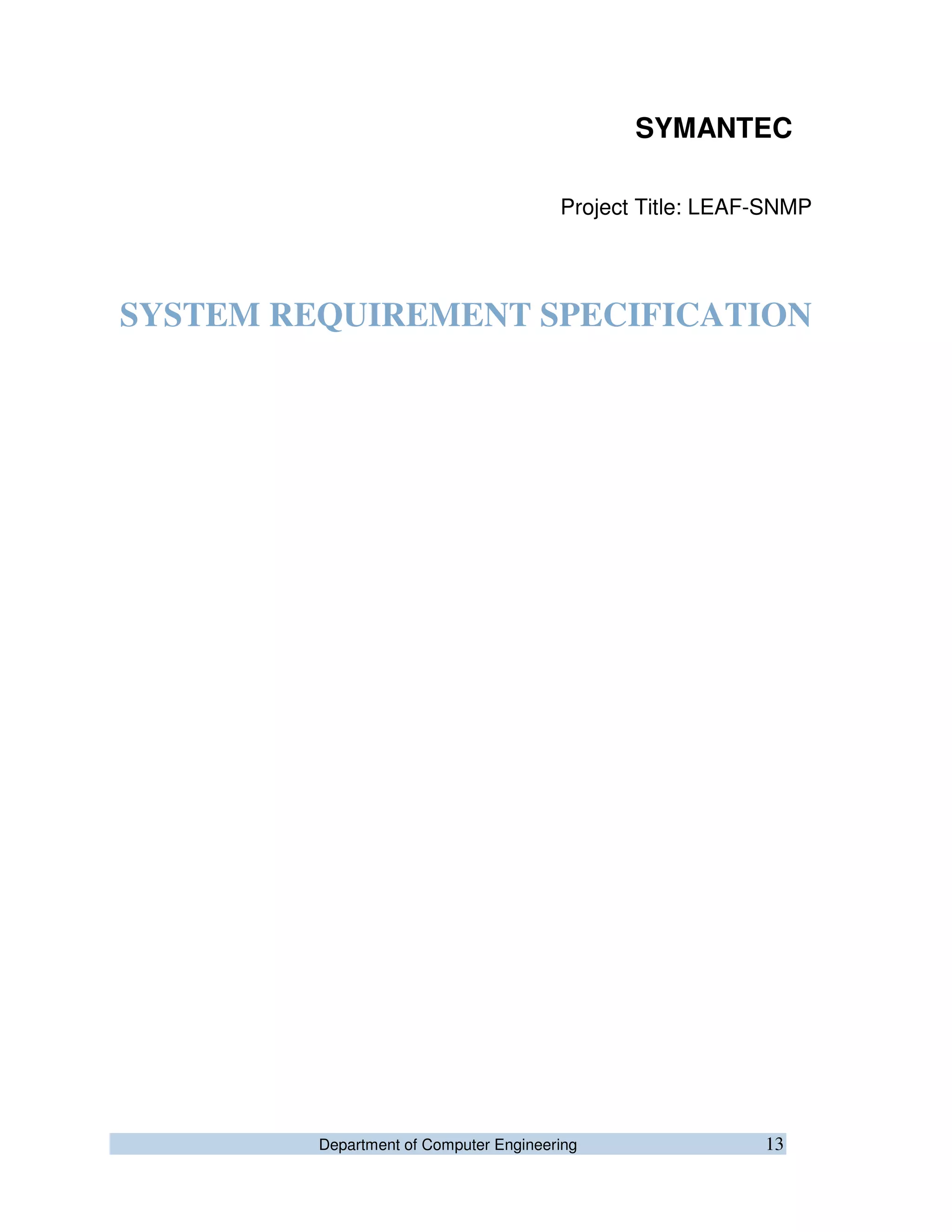 Department of Computer Engineering 13
SYMANTEC
Project Title: LEAF-SNMP
SYSTEM REQUIREMENT SPECIFICATION
 