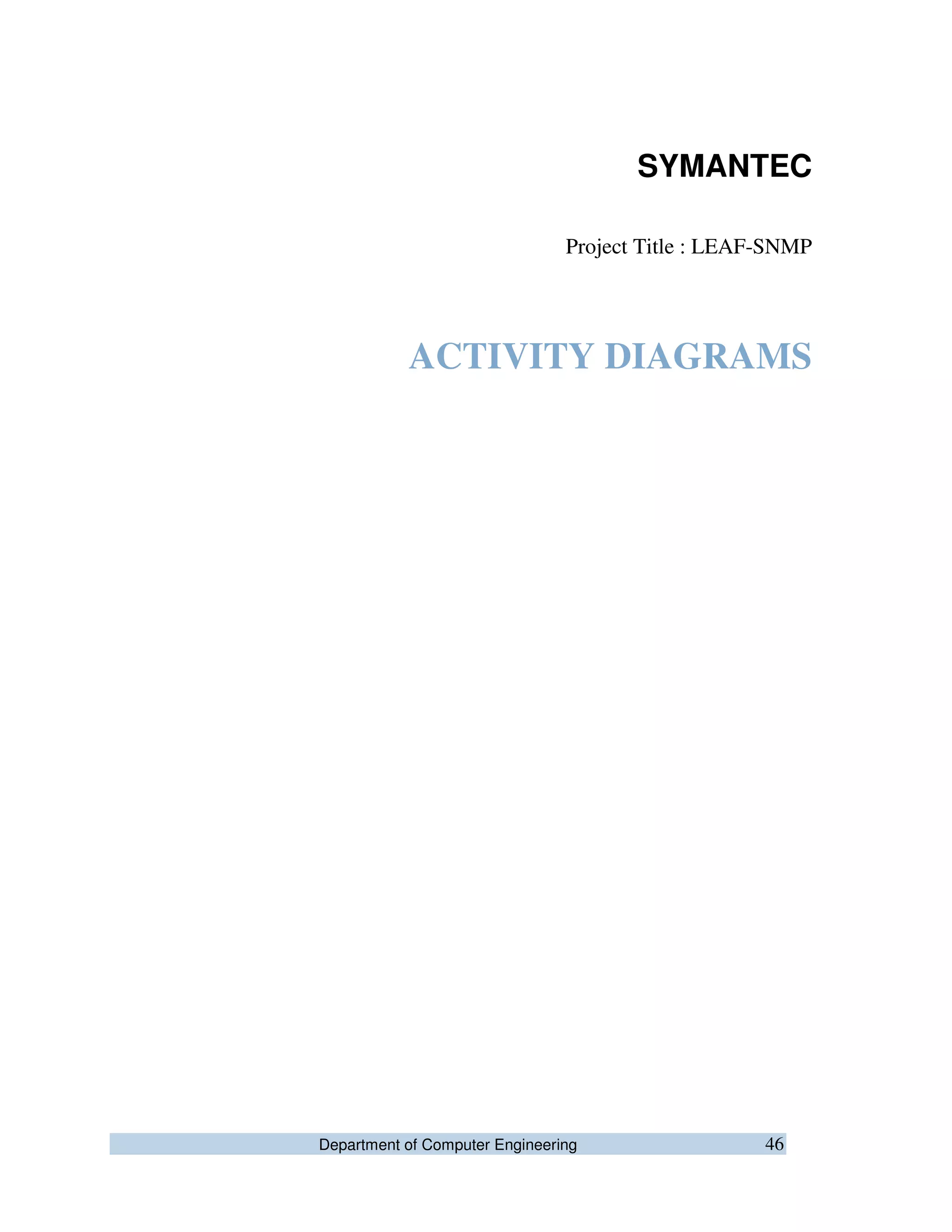 Department of Computer Engineering 46
SYMANTEC
Project Title : LEAF-SNMP
ACTIVITY DIAGRAMS
 