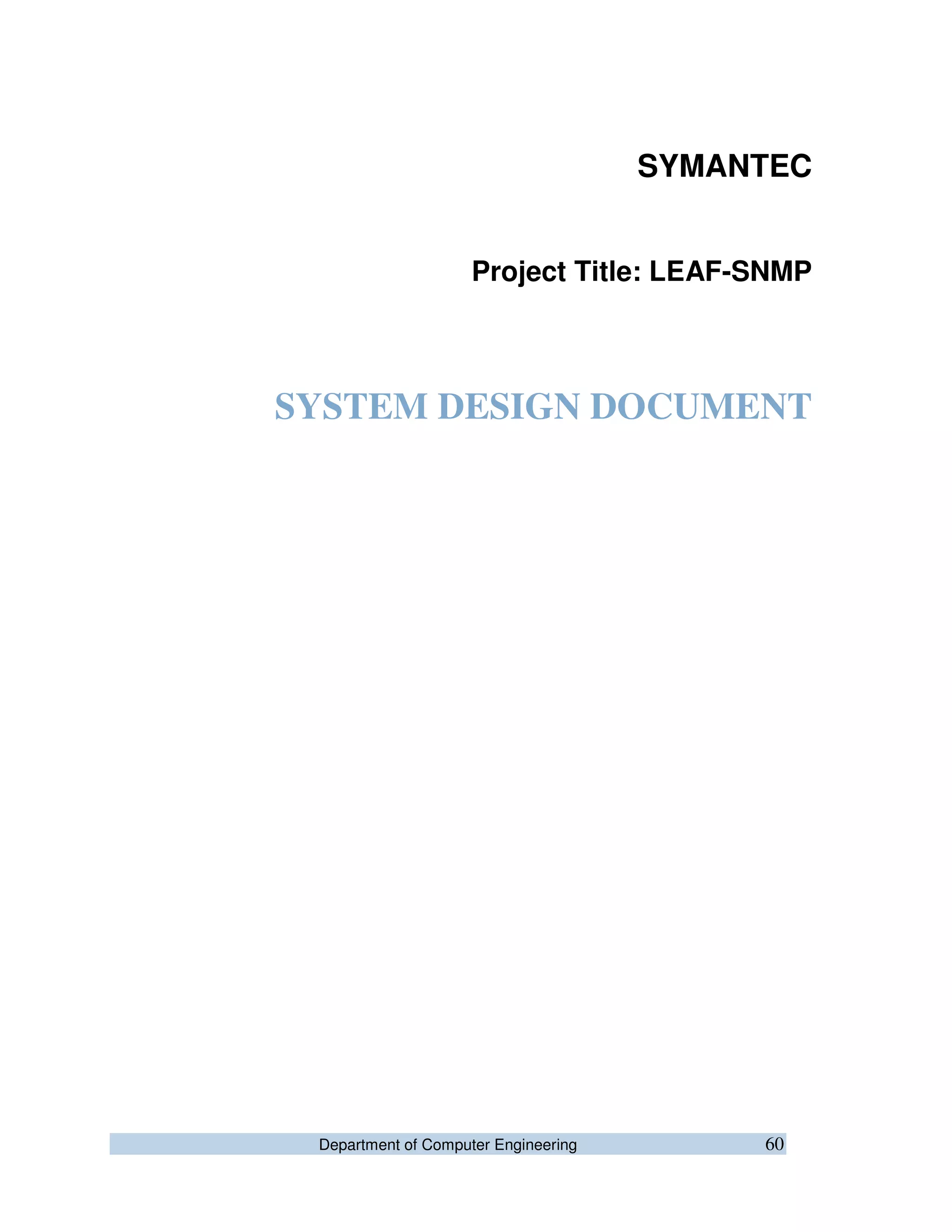 Department of Computer Engineering 60
SYMANTEC
Project Title: LEAF-SNMP
SYSTEM DESIGN DOCUMENT
 