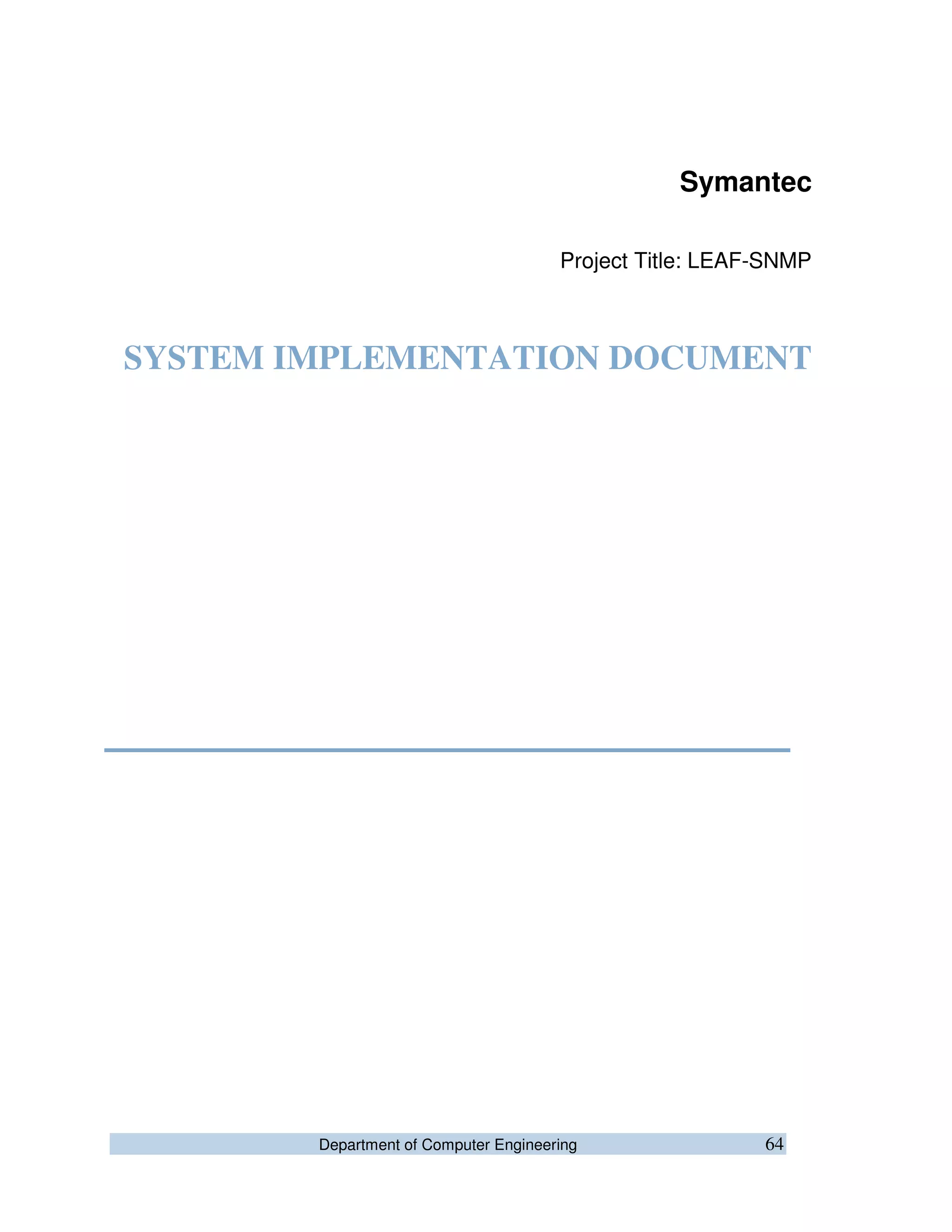 Department of Computer Engineering 64
Symantec
Project Title: LEAF-SNMP
SYSTEM IMPLEMENTATION DOCUMENT
 