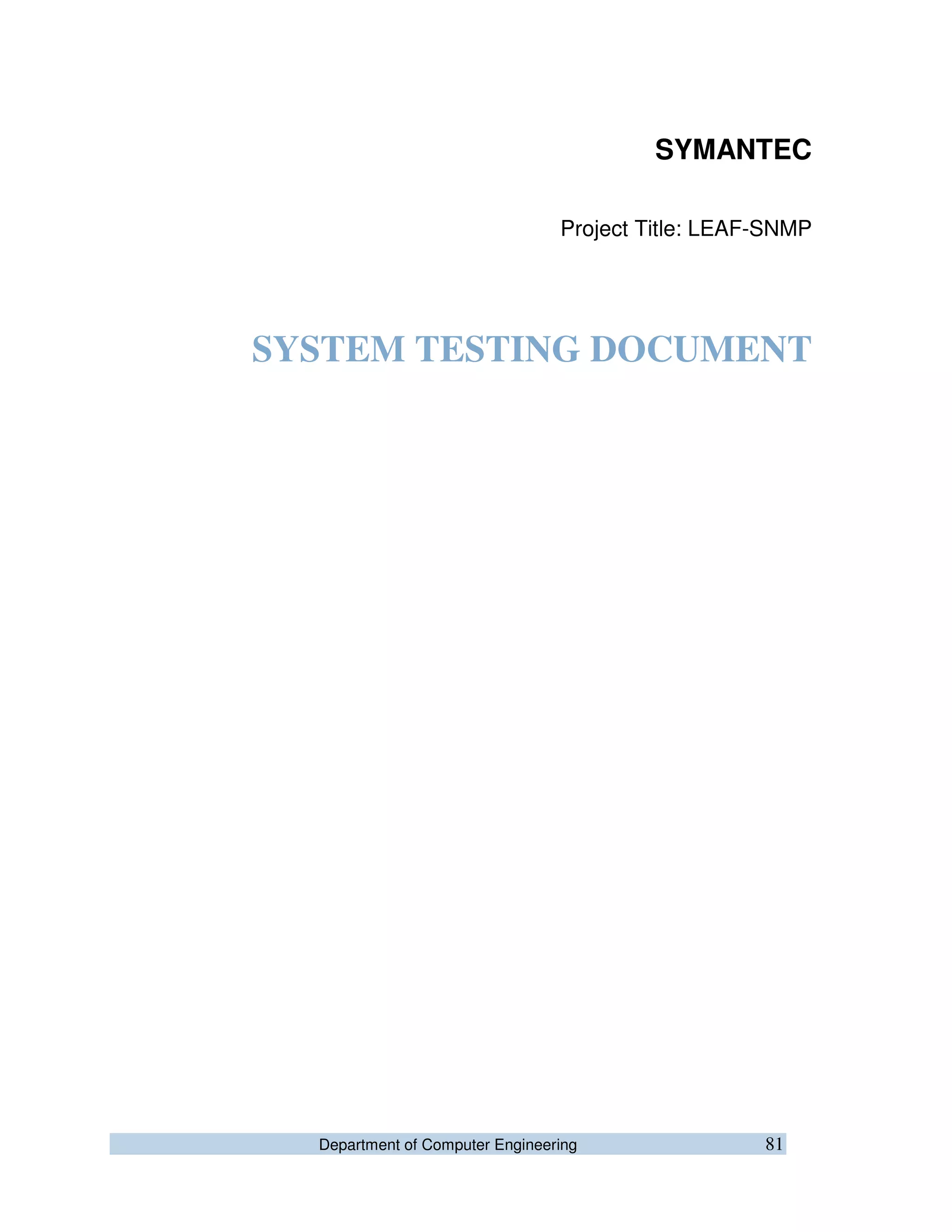 Department of Computer Engineering 81
SYMANTEC
Project Title: LEAF-SNMP
SYSTEM TESTING DOCUMENT
 