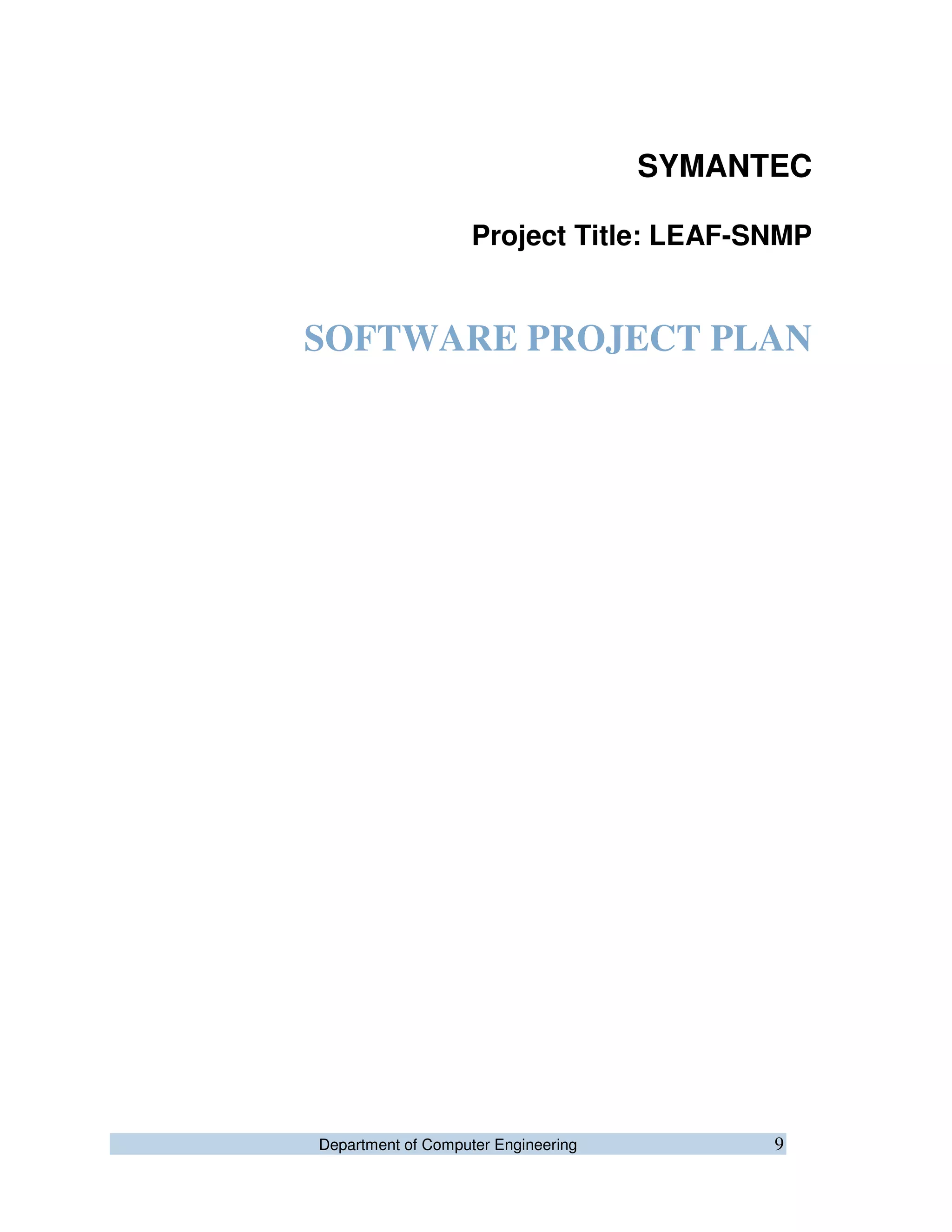 Department of Computer Engineering 9
SYMANTEC
Project Title: LEAF-SNMP
SOFTWARE PROJECT PLAN
 