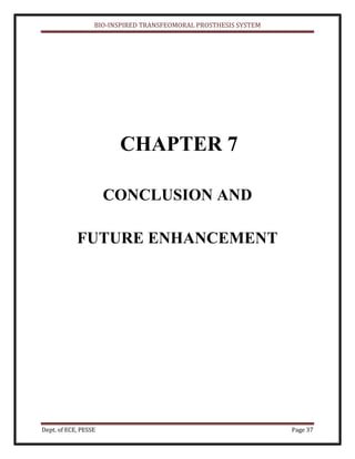 BIO-INSPIRED TRANSFEOMORAL PROSTHESIS SYSTEM
Dept. of ECE, PESSE Page 37
CHAPTER 7
CONCLUSION AND
FUTURE ENHANCEMENT
 