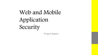 Web and Mobile
Application
Security
-Project Report
1
 