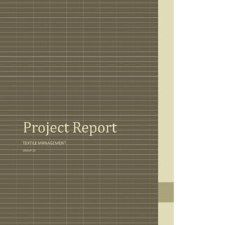 Project Report
TEXTILE MANAGEMENT
GROUP-1S
 
