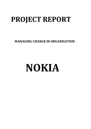PROJECT REPORT
MANAGING CHANGE IN ORGANISATION
NOKIA
 