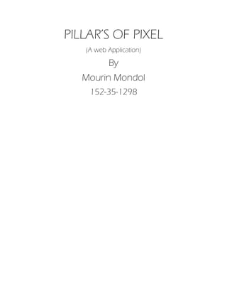 PILLAR’S OF PIXEL
(A web Application)
By
Mourin Mondol
152-35-1298
 