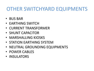 OTHER SWITCHYARD EQUIPMENTS
• BUS BAR
• EARTHING SWITCH
• CURRENT TRANSFORMER
• SHUNT CAPACITOR
• MARSHALLING KIOSKS
• STATION EARTHING SYSTEM
• NEUTRAL GROUNDING EQUIPMENTS
• POWER CABLES
• INSULATORS
 