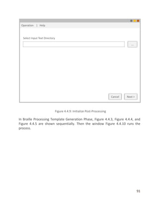 91
In Braille Processing Template Generation Phase, Figure 4.4.3, Figure 4.4.4, and
Figure 4.4.5 are shown sequentially. Then the window Figure 4.4.10 runs the
process.
 
