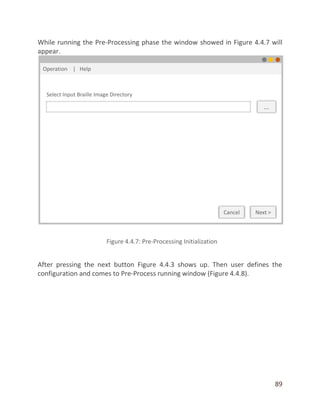 89
While running the Pre-Processing phase the window showed in Figure 4.4.7 will
appear.
After pressing the next button Figure 4.4.3 shows up. Then user defines the
configuration and comes to Pre-Process running window (Figure 4.4.8).
 