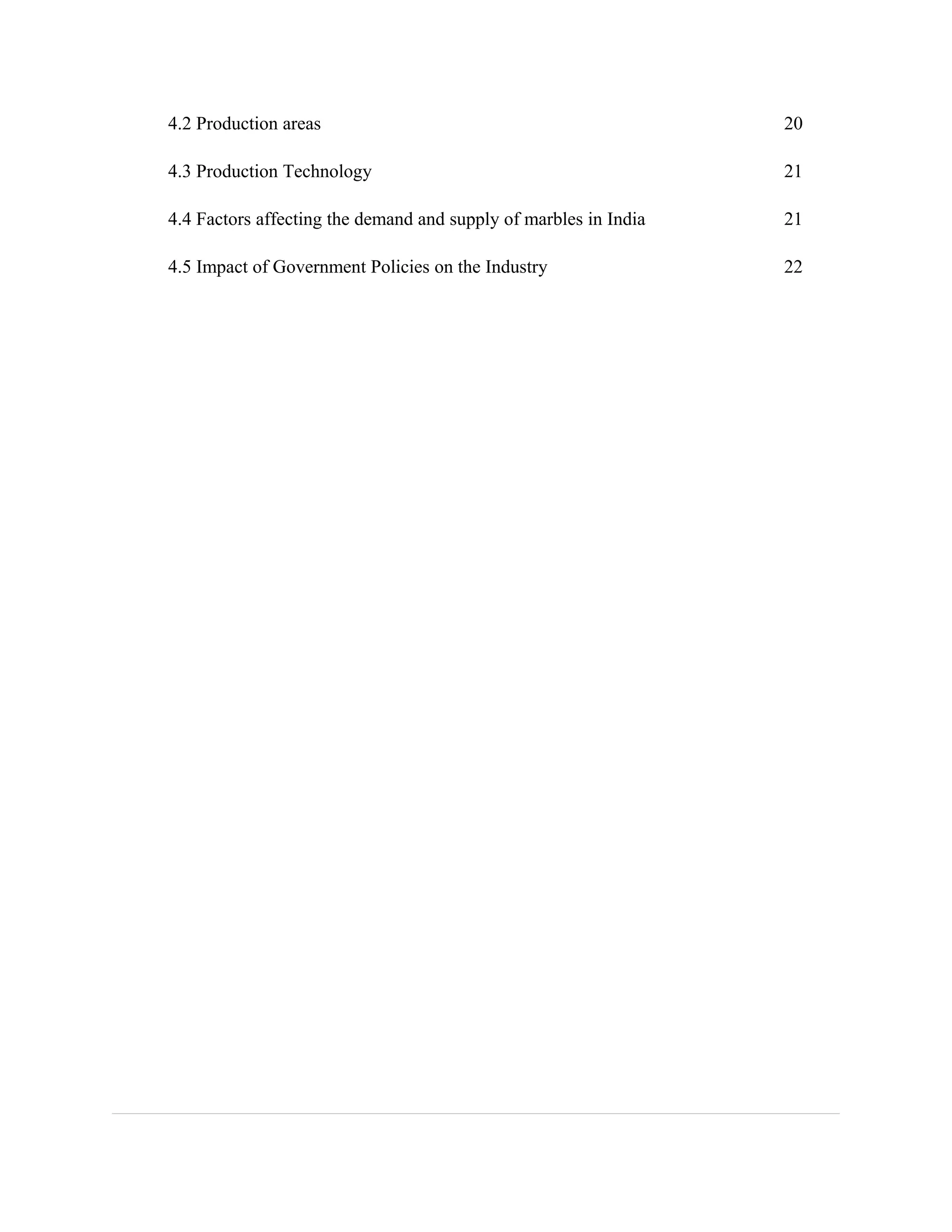 4.2 Production areas 20
4.3 Production Technology 21
4.4 Factors affecting the demand and supply of marbles in India 21
4.5 Impact of Government Policies on the Industry 22
 