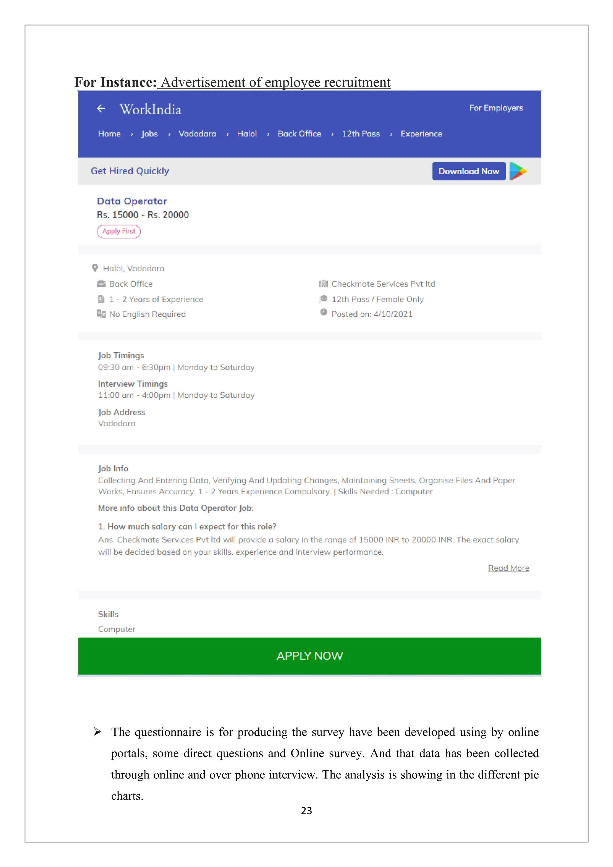 23
For Instance: Advertisement of employee recruitment
➢ The questionnaire is for producing the survey have been developed using by online
portals, some direct questions and Online survey. And that data has been collected
through online and over phone interview. The analysis is showing in the different pie
charts.
 