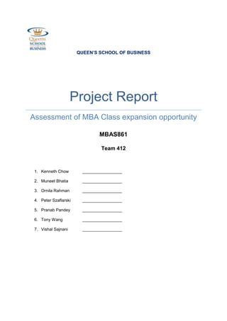 0-11430000QUEEN’S SCHOOL OF BUSINESSProject ReportAssessment of MBA Class expansion opportunity MBAS861Team 412<br />,[object Object]