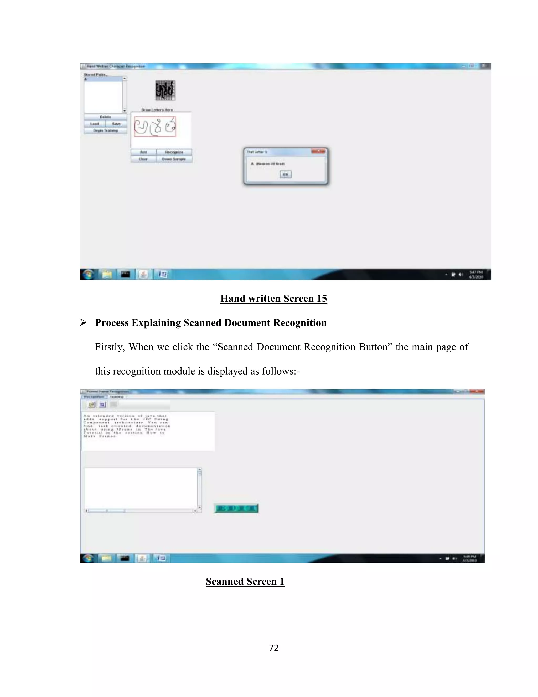 Hand written Screen 15 
 Process Explaining Scanned Document Recognition 
Firstly, When we click the “Scanned Document Recognition Button” the main page of 
this recognition module is displayed as follows:- 
Scanned Screen 1 
72 
 