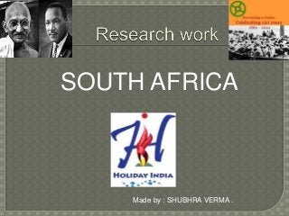 SOUTH AFRICA
Made by : SHUBHRA VERMA .
 