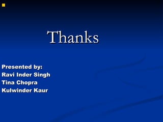 Thanks  Presented by: Ravi Inder Singh Tina Chopra Kulwinder Kaur 