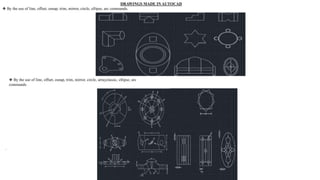 DRAWINGS MADE IN AUTOCAD
❖ By the use of line, offset, osnap, trim, mirror, circle, ellipse, arc commands.
❖ By the use of line, offset, osnap, trim, mirror, circle, arrayclassic, ellipse, arc
commands.
.
 