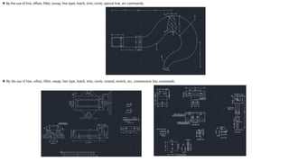 ❖ By the use of line, offset, fillet, osnap, line type, hatch, trim, circle, extend, stretch, arc, construction line commands.
❖ By the use of line, offset, fillet, osnap, line type, hatch, trim, circle, special line, arc commands.
 