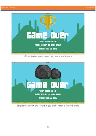 COMPUTER GRAPHICS FLAPPY BIRDS
30
(Final display screen along with score and trophy)
(Explosion window and sound if you didn’t reach a desired level)
 