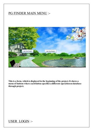 PG FINDER MAIN MENU :-
This is a form, which is displayed in the beginning of the project. It shows a
menu of buttons where eachbutton specifies a different operationon database
through project.
USER LOGIN :-
 