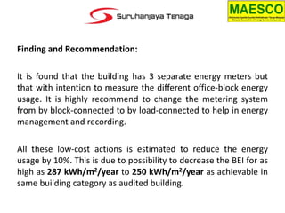Finding and Recommendation:
It is found that the building has 3 separate energy meters but
that with intention to measure ...
