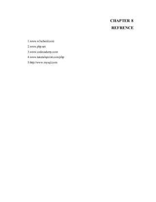 CHAPTER 8
REFRENCE
1.www.w3school.com
2.www.php.net
3.www.codecademy.com
4.www.tutorialspoint.com/php
5.http://www.mysql.com
 