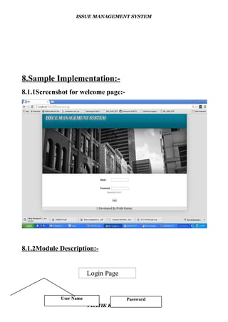 ISSUE MANAGEMENT SYSTEM
8.Sample Implementation:-
8.1.1Screenshot for welcome page:-
8.1.2Module Description:-
Login Page
PRATIK KUMAR
User Name Password
 