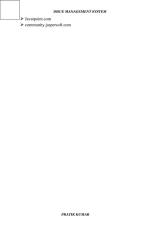 ISSUE MANAGEMENT SYSTEM
 Javatpoint.com
 community.jaspersoft.com
PRATIK KUMAR
 