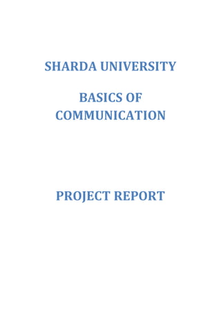 SHARDA UNIVERSITY 
BASICS OF 
COMMUNICATION 
PROJECT REPORT 
 
