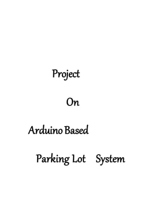 Project
On
ArduinoBased
Parking Lot System
 