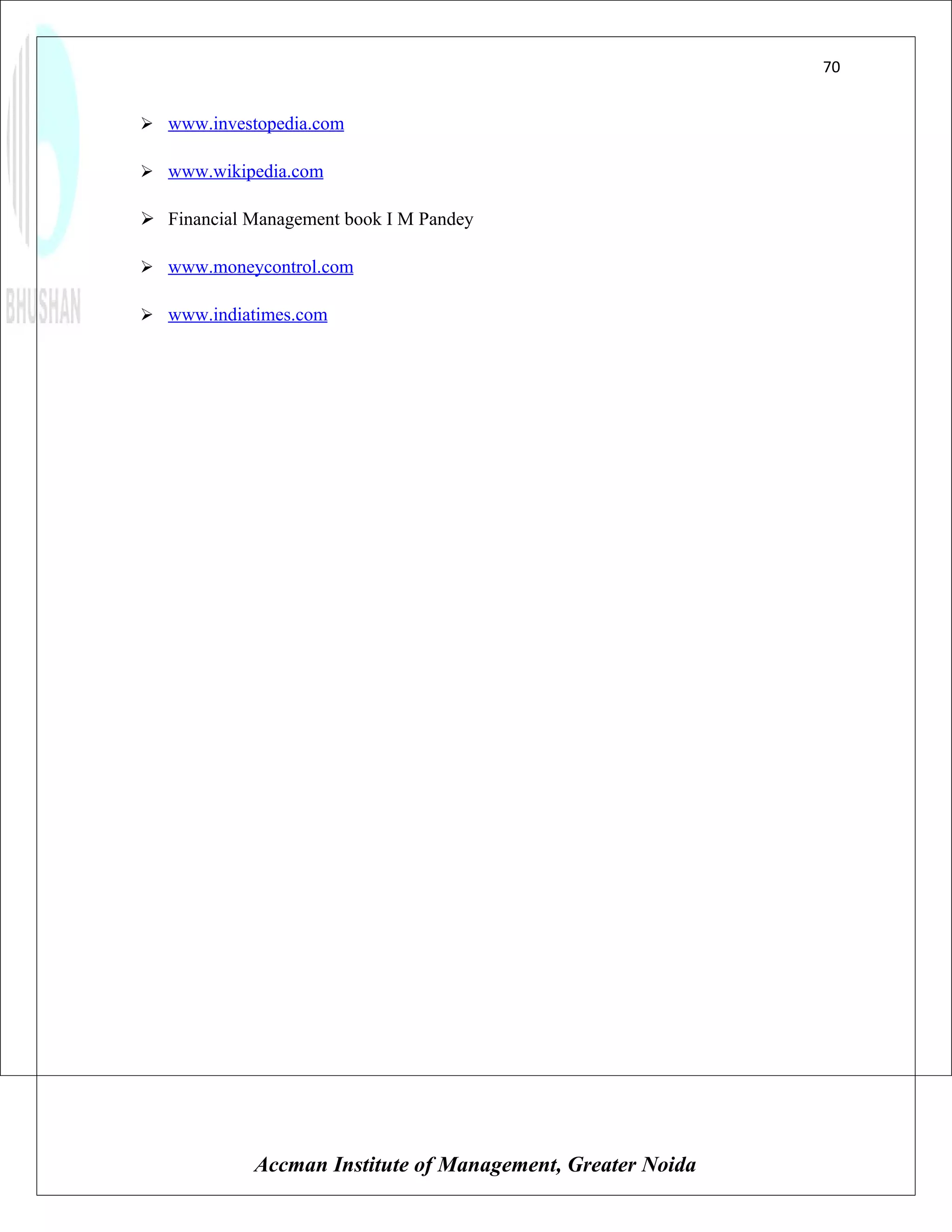 70


 www.investopedia.com

 www.wikipedia.com

 Financial Management book I M Pandey

 www.moneycontrol.com

 www.indiatimes.com




             Accman Institute of Management, Greater Noida
 