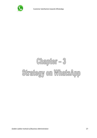 Customer Satisfaction towards WhatsApp
Golden Jubilee Institute of Business Administration 27
 