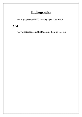 Bibliography
www.google.com/6LED dancing light circuit info
And
www.wikipedia.com/6LED dancing light circuit info
 
