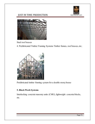 JUST IN TIME PRODUCTION
Steel roof trusses
4. Prefabricated Timber Framing Systems Timber frames, roof trusses, etc;
Prefa...