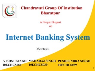 Internet Banking System
Chandravati Group Of Institution
Bharatpur
1
A Project Report
on
 