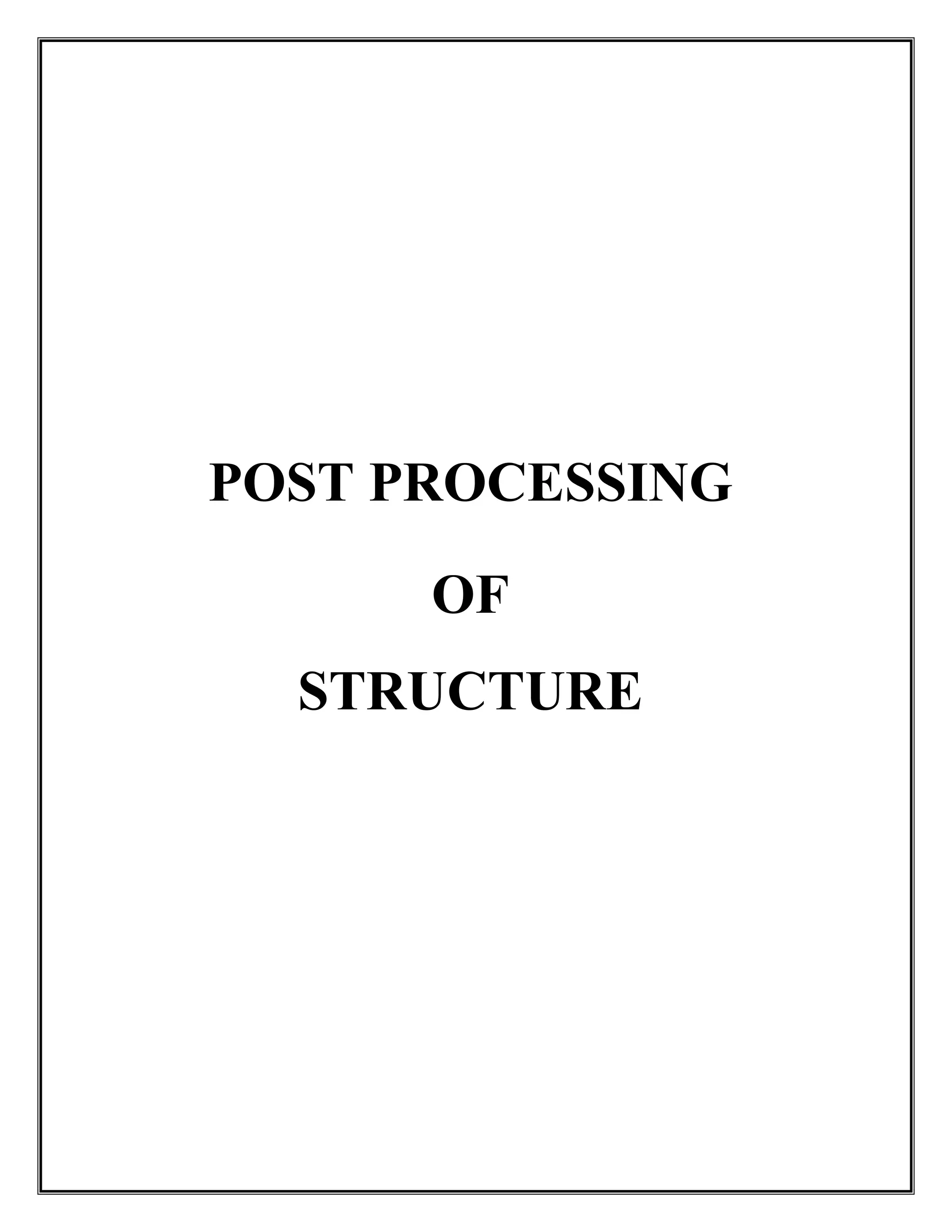 POST PROCESSING
OF
STRUCTURE
 