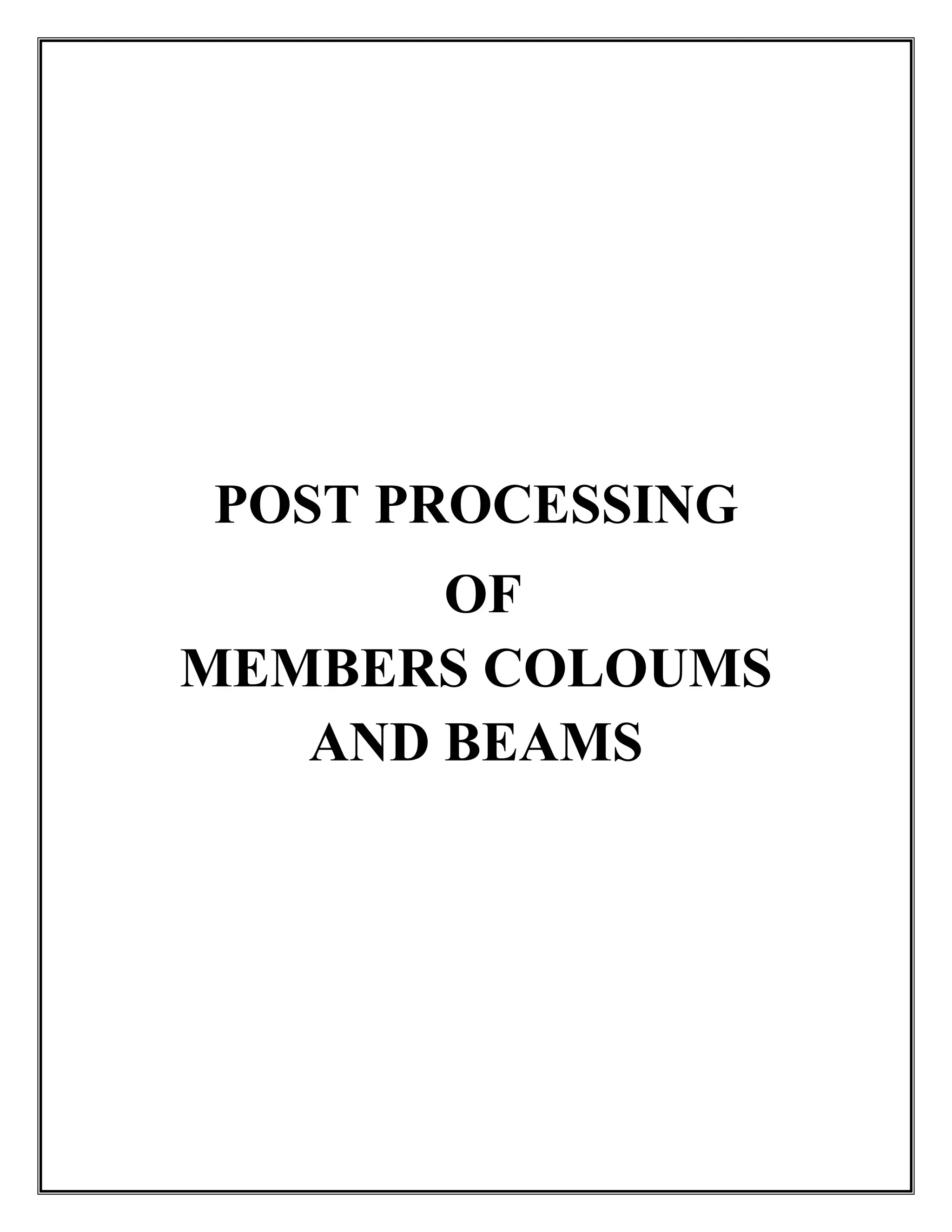 POST PROCESSING
OF
MEMBERS COLOUMS
AND BEAMS
 