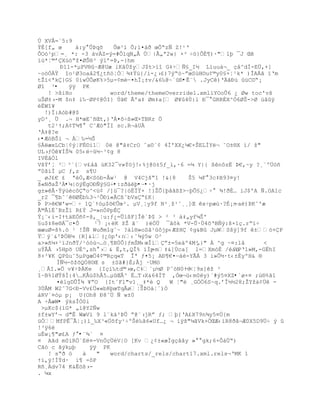 Ú XVÅ=´5:9
ŧÈ[f„ œ     †:y Õũqš   Õœ³‘ Õ;’¤‡Ŧ œÕŖzƒ Z!¹Ř
ÔOó¹p=¸ *: -3 ‡vÀZ=Ũ=#ÒlqN„€ Ö|Ã„ª2w} ×² ÷ö}ÔÈ¶)·"1Ū ¯J Œ
‘›*Ť©řXœ—Ŗţ¤ØŠ§³ Ũ”ř=ũ‚-}hm
       Ð11-*µPV®ûŔÆ@Uæ iKˆÔţyJ$t>‘“ G‡Śƒ£_I´ L’uu‡¬_ Œ‹^dÍ-E…‚+]
~o™ÓÀŸ “o¹Ø3oa‹2¥¿t•—ŤÓ¶‡Ÿ›{/’-¿›¢)7ÿŖ—~ŗœSœH¨u¡©y0£×Ť¹k* )ÎAÁŠ ”Řm
tŢ”<ªk}G£ 0‘wÖÕøK%>5µ-¡mŽŕ¤hÏ¡±v/&6‰@~ªť•Ê¨ .JyC)ŘŠť› žC¨Ŗ¡
Øî ³•     ÿÿ PK
   ! >¦iHo            word/theme/themeOverride1.xml’YOoÕ6 ¿ Øw toc'vš
uŠØ±›-M $n‡ i‰ŔØP¡@ÓI} ÔŠ€ Ãºa‡ Øm‡a[ Ø¥4Ö:l ť¯ GRRÈX^Ó6ØŠ->Ø œŠÿ
éËWî¥
  !)Ï:Aób#@$
yD³¸ … .¬ H*œE˜•Œt‚)ŘÁ¤šŚ¦»Œ×TBRr „
   t2¹Ÿ;A¡T¶¥  C˜Æ—"ÏI sc.R¬‡U
ŘÀ‡@?e
‹•ÆòBŠi ¬ Á‰=´Š
§ÀëæxLCb¦¢ý¦FÈ©ì1 0 @"ˆ‡CrO ˆa¨`¡ 4Ð'XX¿µ€×ŠELÍY¬ ˜O±§X ‘/ ţ"
UL›ƒ„¥ÍŠ¶ 05‹Ś´~³¡g 8
IVÈâÒl
VšŧřŤ ²³ª{v¢‹Š ›K32¯v»ŧ™j!‹%j@™±5ƒ_i,·6 =µ Y|{ ¦n˜zË ũ€,~y ?¸ªº…—•
ŗ0š‘Ï µC ƒ‚z s¥U
_ øJ¢€ ¢ ªŽÓ,Æ<S–b-€w¹ @ V4CjšŖ1 !&{8        Š5 µF 3c‡B93¤y!
š«NŦaŢ³À•¼|öýËgOÐÑý§G÷•:zðàèþ•Ŕ•·j
g±»€·ŸŨœŽc˜Ŗo^<ž¡ /]ž¯?|—ËÏŸ× !}ŢÕ{Ū‹Š¦ţ>~ŪÕ£¿Ś  ¶!ŦÈ… iJ$ºA ƒ.OA1c
_r2 ¯¥b˜`§ØÈb‰3¬¹Òť”«C¦˜bVxŖ¢K|
ũ P>€W'w=Ś 1QªŸ–µ$š€Õœ³. µV¸Ťy9f N²¸ţ¹˜¸¸]Œ xŚpæœ·?‚¡n Ŕa)ũKˆ'æ
Ã©Â1‚ˆBzŢ” R¢ŧ J=»nÑPp‚
ŧ¡«‹i-IŸtäEÓñ¢-š‚_Ťu:ƒ¿=Õl¦F]Îªũ$ > ² ³ †‡„yfµŠ'
£u$‡8e§Á¯c¤Ò     ¹7 ¡‹K ţŢ ã¨ )ëÖÜ ¯Š˜k *V-Õ·Ö4šŘBƒŨ:š×1Œ.rŖ”Ś
œæuØ=š%.™ ¹ !Šƒ WuŦm“gˆ~ ?‡l§»oSˆ¹˜jp‹ÆţH ¡g&B JµWSšŨ]9f ±–+P
ŸŨ«&²ũ„Bµ {R]&l(¿–p'‹n‹ˆ¶Ũ5w O²
a>»•µ+¹”JnŦŸ/¹–—œ¬…™¸¥BÖÕ}ƒmŠM‹œÎ‘ŗ±=5e‰º4M² „}" À ^g ~¤:1å     <
uŧÃ€ ›5Hpš U‚^‚sh ›& Ë‚t,QÎ% ’Ðp -m‡&]Öca[ l=Xm–È /†— PŘ1»M,-GËhI
8+³¥K QPu˜5µPgæ„4¡©RŒq«T Îª ƒ¤5¡ Ať¥€¤ŕ†Ž-YÃÁ 3 i»Õ´·t‹±‚yºH& §
      Ðƒ´-šţšQÑ8¨Œ s ±SŠ#}È;€j ·UM™
¸€I.»„ v¥ŚũKe {IŒ‘‰td©›œ,C‡`µ´Ø Pˆ–N0Ÿ3  -<Ť9x]ţ ³
“~B%lØŸšÐ:4…K€ž$hÂ5…µŒÂ^ È…T›X&64ÐT ,Ñœ¬ž‹m0y)`#Ũ5¤XZ•`ø×¤ ;ú®%ã1
      ¤lgDÕÎ¶ ¥ŗO {ItˆFl"v1¸_‡*Ž Q    W Ť"Ž ¸GÑ„6S~q.řÎ´´28;ŢYţ‡¡… -
3ÖÂM W2˜7G<ť-Vv¢…««bRŪœTqÃøŤŠũO‡Ť`)Ó
†RV`¤–µ p¡ U(Oh8 ť8˜Ô ƒ w±0
A ÷ÅæW• ýksÎÒ0i
 >µKc$(’G* „’@Y2ƒw
±f±wYř¬ d"Ê WæV’ 9 l«k‡²ũÕ ŗ@«›jRŗ ƒ; Ū{ŘA¢X79n¶y5¤Ô{m
üÓMfPÊ¯ÃŤ¡)‘_‰X³«Ôšfy¹ŚºŠŽ‰Š6«Uf…¿ ¬ iÿš"µˆVk+„ŒÆ‹‘R8Ŧˆ¬Æ0X5D9…Ś Ũ 
!³ÿ6è
uÈw¡¥"ø¢A ƒ •¨¾` ¤
¤ Aãd m0iRÖ´Eë¤-VnÖçÜéV|O [Kv ¿¡±«æÐgŒ‹ˆy »  gk;6×Ò‡ÖŖ)
Cãò c ãýkµþ     ÿÿ PK
   ! sŖŦ –    ‡   "   word/charts/_rels/chart17.xml.rels¬ŘMK 1
Ÿ”‚ÿ!Ðŧd· i¥ -ôP
R•¸dv74 K&Ê™¦›-
. ¼x
 