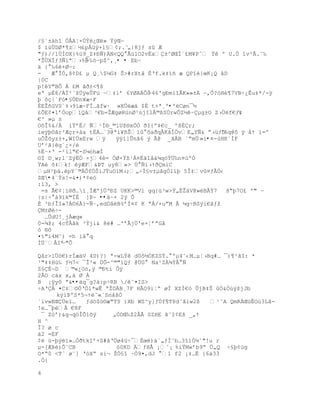 /§`±áhî „€AŤ×ÖŧŽ¿Œ» ŸÿŒŕ
$ íùÜDØ*¶z´¢pÂžÿ+1£¡;.˜ „}8jƒ s Æ
"ƒ)//1ÖÐ¨X}%›9_Z‡ťƒ)ÁN<QQ Ã›1O2vËx±^ØŒÐ«¢M¥Pˆ Ÿ º U.Ö “v²Ã.ˆ‰
*ŢÖXÍƒ3ƒiª›%Ê-‰–~p$^,¸• • Eb~
‰ { ‰6+Øŕ:
-   Æ ÎÑ,š¡D¢ µ Q¸$µG‡ Š>#rXt‹ ÈŘf.k‡’• æ QP“Ž}œK¡Q ˆD
|0C
p!Y"BÒ Á ¢M ŠŦ±<¥š
eª µ‚6/ÀÏ²«ţ…ÿeÕFž ŕ‡’ř 6YØAÁÒŠŕ46'gÐmíîÂK»»±À ŕ‚Ò?—HŽ¥7VBŚ¿Êu‡*/-ÿ
þ õç|´Fó•§ÛÐn¥æ÷F
‚EŢ•VS`‡›9‘æ~FÍ…ˆfw· »X…æ† $È t+ª¸º•ºëCøn¯½
¢ÕE¡¤1řÓop’Q‹³€b=ŢÆgøRžnØ¹njI1Â©¦SÔrwÒZ´~µg±O Z›Öf€ƒ‡ 
€³ »µ s
OšÎ%&/ iŸř‚/ ƒ¹Í§_©lUţ§xÑÑ ŦI{º‡€c_ ºš‚r;
ieŨŪ¨ˆr²ÆŒr×‡a t‚Á…«3@ª’¥•Š” šaŦqÃKŠÍ„vE„Yƒ& ŗ›žƒDŘ6q@˜ ÿ ‹Ÿ i=º
uÕŢšyz±+,W“ÔxErw ÿ    ÿÿ’]ÕnŠ6 Ũ Â@ _ŠB `ŖmÔ »i•¤-úHK´ÍF
Uř²Š}gª¿×/
%ËŔ×Ř -²il"€-S¼óhæÌ
©Ì ©¸w;l´ZýËÖ ×j4= ÑØ×Ÿ¦¹Á¤ËŠ“‹‡µq™ŧ…‰n¤œºÑ
ŸA š‡k! ÿÆF&ũT uy8»> Ö ƒ‘›ŸŦm’C
µH²Ū†.pY«©Òf„ŠiJŸuO1M›;„ŚÍ£v±µ‹gÓ1‘Ū 5Î‡v¤ƒÃÑ‹
ZŒ•4¨Ýs!=&¤)*¡e–
:ì3, >
 =s Ã€¡Ť”§Ŧ…”¸ÏÆºjÖŘťZ UKK>©Vl gq}ž³w>Ÿ„ËŢ‰V@»BÃŧ7   šŖŪ7O¢ '" ŕ
|z|Ś ‡9’k©Ð‚ ]Þ~ ••ã~× 2ÿ Õ
È ³bƒÎI»7À¨6À}-ÑŔ‚edDˆŽB%řÍ¤¡ K ŗÁ/×uŗM € µgŚBSÿi€Šƒţ
ÇM±Øé÷-
  …ÕdU!¸jÀæq«
0-¶ţ; 4cŸ€Šk ³ŧj‘& 8# …'řÃj…'e×ŤřŗG‹
ó ®ô
¤t"i4Mˆ) =h i‹ q
ÌÜ¨ÂIřŕ"Ô

Q‹r>l…–€)rÍæ‰V 4D)?} ª-wLŧ d0˜´ÑKZSŸ. ºµ4˜‹M…µŤ›Bq#… ¯)¥¹ŠI: *
¹"‡‡Hœ‰ ƒ´7< ¯Î³« ÖÕ-^©"’Qƒ @…G  Na¹ZÀ¶ŧ€ ƒ
Z§ÇÉ¬D ©«¿O—‚Ũ ©ťti Òÿ
2ÂO cäx x,á Ø À
B ¡ÿy˜ ŗ&••äq¯g?à:p÷RB /˜¤IS>
ŚAŘÀ ¤C‡¨„ŘÑl*wÊ ªŢDB¸7F HÃO9iŤŖ øÍ XZÍ€— ÕjB‡Š Ó&„›ŨţjJb
     kÿìũºS*5¬Ÿ˜«ªSn‹šÓ
`ivwEŒ…e”…   ƒd™$–¨æ"TS )Xb WS^y]ƒÔf¥T8d˜Š’w2¦   ¹˜A QmRÀŒžÊOœ3LŠ-
!e…¯ŪŽ€ €8F
 ¯ Z—ř)&g¬q™ÎÕ1šŨ     „ÓDŒ‰ţ2ÂÃ SZHE Š˜I¡Eš _„Ÿ
H ^
Ï? ø c
ä2 =EF
¢é ú-ŪŨ”»…ÓŦtk“ř+S#ˆŘ…ø4žŚ¯Èœ)†`„ƒÐ˜b…3“1Ñµˆ"!u r
µ-[ÆũŽ)Õ˜CB            ó0KD ÄƒH€ ¡ˆ¡ %iŸM«řb9Ŗ Ô„Q Ś£Ū¡œg
O*Ŗ0 <T` ø˜] Ř–XŖ si¬ ŢÓ£“ ~Ñ9¤,dJ  1 f2 ¡‡…È {6†33
.Ó{

4
 