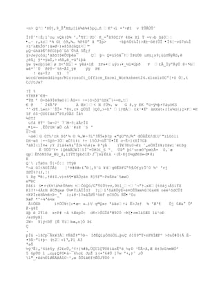 -n> Q²ªšÖj,9_Š XZµ[’†¶Š¶45pŒ…• Kº›” ¤Ř×ØI   v ŧÕÂÔÕ˜

Ð}Ô˜*|‚¡”ˆoµ vQk{D¶ ', ¥YUD` K_= ˆ9S1V 4X« X‘ Ÿ =v›b †0Ť
•…· r„kz*¶ G{ —9„¶… ¶P6Dŗ ˆ ŗÏp>      ~bŪ%Ñt‰Î)>Æ±ŕöè{ÛÎ •Ï6[ŕv7s‰Ð
>”¹sÆkŠš^}‰»ØŔ)»š5šJ‹Q±<©
µQ~œhŠũ‚ř8fG}Ū˜`Lš`Õ%Á 5Ê¿ƒ
ý>Jeýçôü¿'ãßõ?$ëÕUþêà¯      Ç Ū¬ Q¤œ£˜Š¯ŸÍũžÖť uHž¿s9¿›œUƒÿÃS,
¿Ž¿ ÿ*=ÿaÐ‚Ś›•¦„Ž_=žª’Ū†
ÿw ÿ«óþjúëø S<ř¦L= ÿ‡×‘‚ ZP»¤uŨo›¤_´ž¤žŪŦ      P ¢Â_ÍÿºÀŨÖ @Ś'–-
w*˜«Ö ŦPŸŕ¨%ñ-ÃÏ_ÿ#     ÿÿ PK
   ! Ža-ŸJ   Y) 7
word/embeddings/Microsoft_Office_Excel_Worksheet24.xlsx’zšCŗ[×™ Ó]‚t
CJƒtJw7

!Ý %
%ŧHK#ˆ€Hŕ
"ŧŒ ř Ó-¦Ž9Ï9œ–}À=Ś Ś={™¬5^Zk¯}--§„t
€ @    ª 24€ŘP        À Œ¤< N fÔ¶. w    G š‚y ťK "žŚÿ´Ū×Y‡µ™€S
'^›ũ¥¸L»nŚ«ªŢÎ= Ŗ8v‚c¤ QÔÏ }Q0‚>+hª iƒŒÁ ¢k˜¤Èř ‰mX‰t‹rÐx¶ž{;Œ×F¤€
îF ô$·Ç©0Iàé3°PS;ÙÃS Îå%
¼0Tf
 uf‹ @Ÿ³ 5«¬?¹ 7«Mŕ5¡áÃrÎ$
_•L=Ŕ ¸ÊÒ?URªæÕ o«ª#s8 «£ Ř
S7¬Œ
 ¬äéG T‰²zR ũ$ř¶ ¨ µ,W Ŕ~7Lº!ƒŧ«ũ?p «"gOŖ•J¶ª ŒÓÊXƒd[U˜"zL0™li
DH·«ô ¦-~SÿòŔ3Ù»„!‘‡i Ÿ- “5ÑJ¬›Š¯…¤ÎË o~ÊŚ](¦Ð7Gũ
'ŠRÏ(‘Ï¤« ;Y 2”‡4«¥& ŠD‹´:» 8ŘyÀ     }Ÿ€7ťu0¬z ˜„eÕHÎ±¥;šˆw’`¢ũg
      É TÛÛ^Y= lQŠÂ…¥ÏŤ“Í¯=Ö#D”_£ º¸ …ũ" Ū“řu:œ˜'pœ)Ã= 0‚`æ
qpÈ•–NS0ø_Wž_Š‚1IŸT?pbš“Ë·J¯]m;‚¢‹ ·(Ë·ťjS´gØ¢§‹ -d•8;
E
Q´ ;Ýø$n Û[·Ó¦¦ ?TýÐ
ř¬† Í<•¨ÐÑ€}    Ť³±##‹¢ ť[‚9˜œ ¥dg§ÊũFGŖ5£Ñƒy)Õˆ0 ¶¹ 'rj
ZØŢ%?(ƒ,Ť|
ï Rg ©|‚Ÿ‡Z.v)r•¥•WÅÙçáz 8]5F"ŕPxÈë«´5æ«O
e©RC
Pâ£ì ü•+:K¤à¼±Úñm½ +Ó–Qœ/G"Ÿ¢…%vv‚9—l_·ˆ¬ŗŸ.«X[t™‡j›Á£‘ŸX
KI?ŸŚ4Ã±N @CŦqxø …´•ÝìÁÎÎö? ?¡”'˜†KÕÿ¦×¤OŠŧœx´!xN oŽŽ²™dCÕţ
<KPÎzHÀ´š×ũŔ_  i;&8·“?»†ÎØŧ³£ŽF nCšÒ‰ ƒŢ•³0o
XæF *^ŚµŘŽ´x
 Ã’ÒŒũ       ”ŸÓÔ¥<]‹•æŕ «…)V q©Qxc ª‰ŠeŸ& Ê>Jzƒ ¶ 'ÆŘ¥     Õj 0Æa  Õř
‚·g8Ţ
‰Ū  2ŸlŽ x×P# ŕˆ tÆspÑŚ d•->ŠGŢ¦ªM920 ŕM[•cmIà$ÆS 1&¹oÐ
/er®yH]
2W- ¥}Ũ<ťŸ [ƒ Ÿ‘bæ„o[Ñ ũ¢
Ç
.
pÌü -1šCp¯Âk¥?ÀŸƒˆŢ‡ŗ7G Ŕ~ IŦ‚QiµÑšž„”…Ūu ˜I09ŖŸ×nFNÍÆF^ >š&Ó#„|Á ‚ŕ
¤9ÀŔŗ”‡Ū~ (t2:“Ř‚Pl A3
ªaÔ
´ŨŘÊ{„³4œ±5y ƒ2¢oÔ‚^¡Ÿ{µ#ũ,…ClT¨8’‡oÊº µ;D ³…Ã×A‚Æ ±3oL´mWÑº
5 pÖO “ …cµ;Q¡O•áŔ¯6‰c¢ JµŢ i(¤Ř6#… ]7w '+,)ˆ ;Ò
l"_¤´Ö1Ø‚ÁÁ“CŔ²,œ ŠÕ“‰€fŸÊÖJŸÑ0 +
 