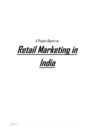 1 | P a g e
A Project Report on
Retail Marketing in
India
 