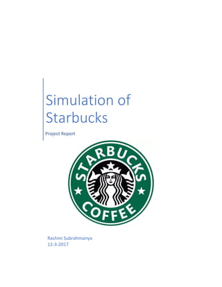 Simulation of
Starbucks
Project Report
Rashmi Subrahmanya
12-3-2017
 