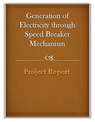 Generation of Electricity through Speed Breaker Mechanism 
Page | 0  
