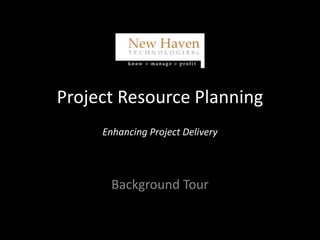 Project Resource Planning
Enhancing Project Delivery
Background Tour
 
