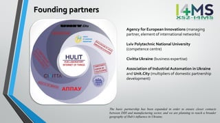 Founding partners
Agency for European Innovations (managing
partner, element of international networks)
Lviv Polytechnic N...