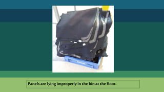 Panels are lyingimproperly in the bin at the floor.
 