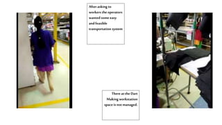 Afterasking to
workers theoperators
wantedsomeeasy
andfeasible
transportation system
There attheDart
Makingworkstation
spaceis notmanaged.
 