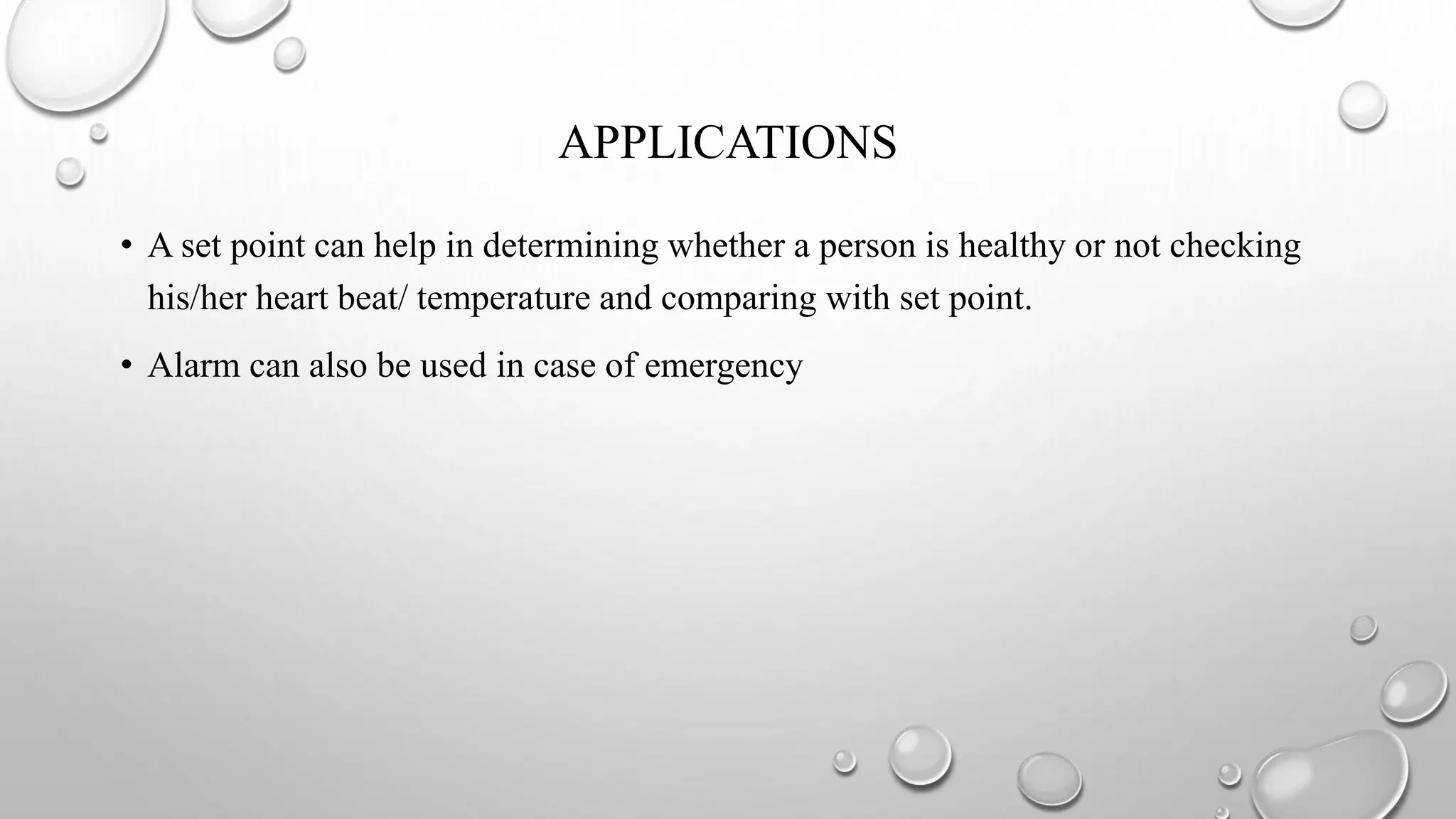 APPLICATIONS
• A set point can help in determining whether a person is healthy or not checking
his/her heart beat/ temperature and comparing with set point.
• Alarm can also be used in case of emergency
 