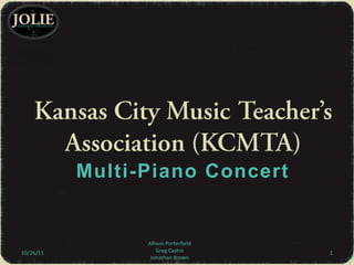 Multi-Piano Concert


                 Allison Porterfield
10/26/11             Greg Castro       1
                  Jonathan Brown
 