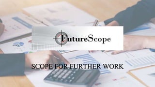 SCOPE FOR FURTHER WORK
 